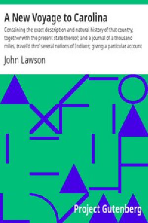 [Gutenberg 1838] • A New Voyage to Carolina / Containing the exact description and natural history of that country; together with the present state thereof; and a journal of a thousand miles, travel'd thro' several nations of Indians; giving a particular account of their customs, manners, etc.